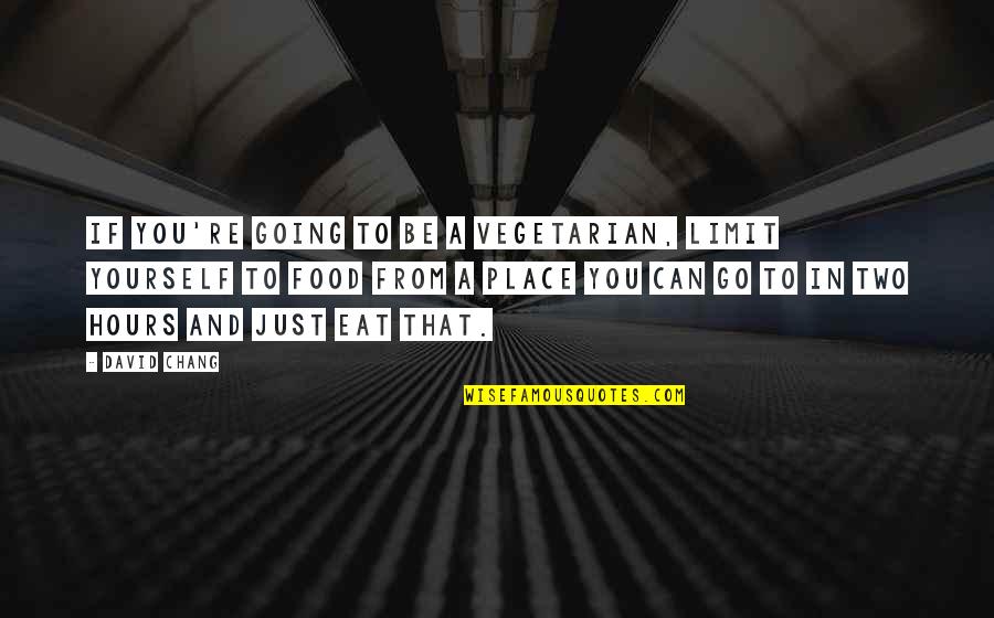 Go Vegetarian Quotes By David Chang: If you're going to be a vegetarian, limit