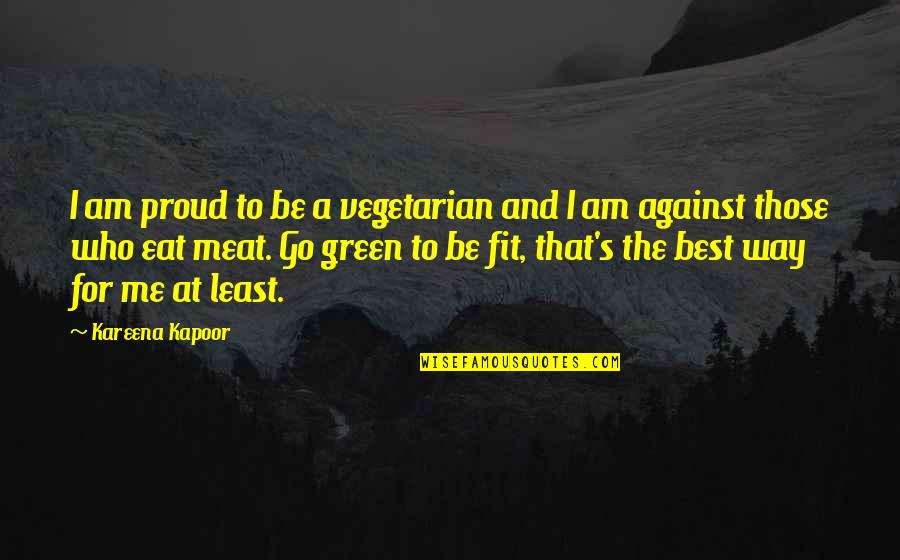 Go Vegetarian Quotes By Kareena Kapoor: I am proud to be a vegetarian and