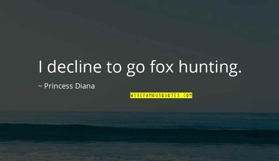 Go Vegetarian Quotes By Princess Diana: I decline to go fox hunting. Go Vegetarian Quotes By Princess Diana: I decline to go fox hunting.