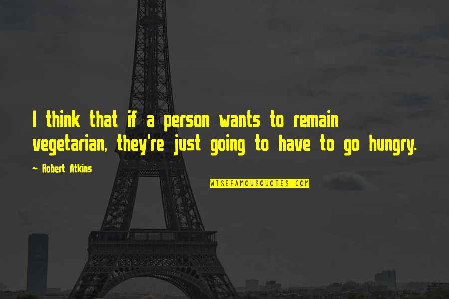 Go Vegetarian Quotes By Robert Atkins: I think that if a person wants to