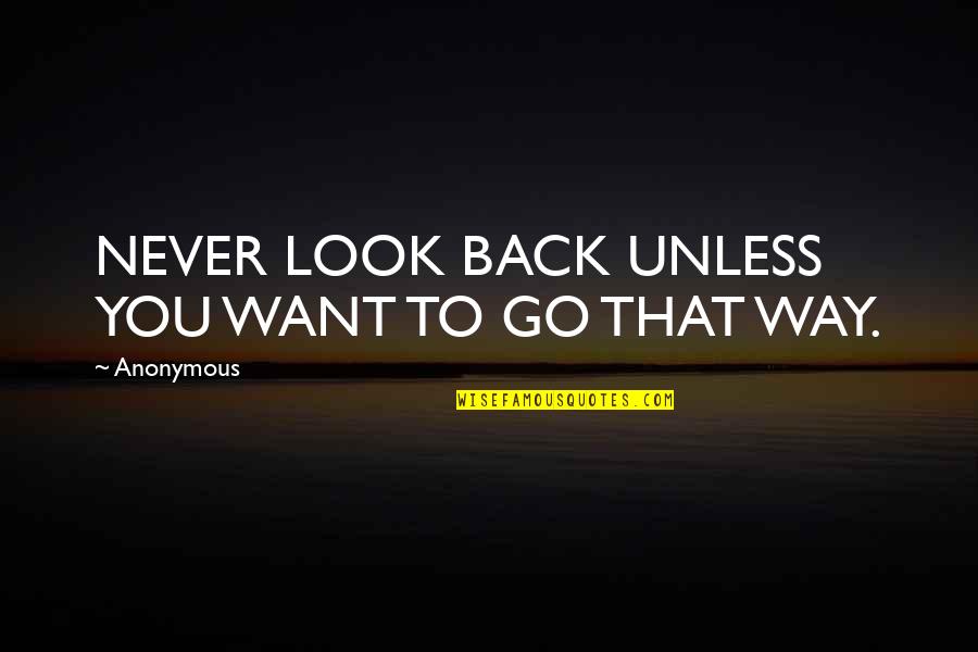 Go Way Back Quotes By Anonymous: NEVER LOOK BACK UNLESS YOU WANT TO GO