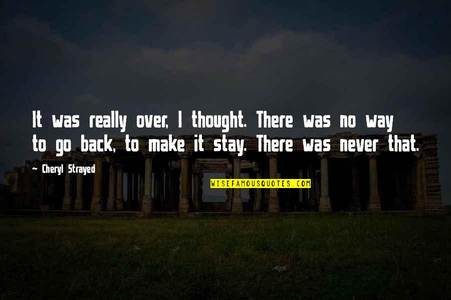 Go Way Back Quotes By Cheryl Strayed: It was really over, I thought. There was