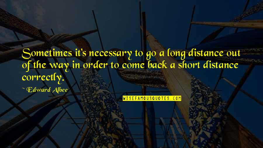 Go Way Back Quotes By Edward Albee: Sometimes it's necessary to go a long distance
