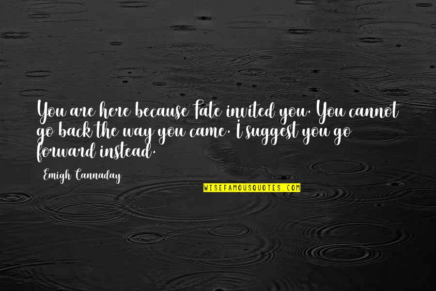 Go Way Back Quotes By Emigh Cannaday: You are here because Fate invited you. You