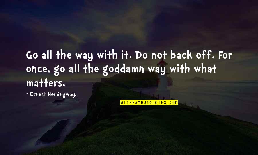 Go Way Back Quotes By Ernest Hemingway,: Go all the way with it. Do not
