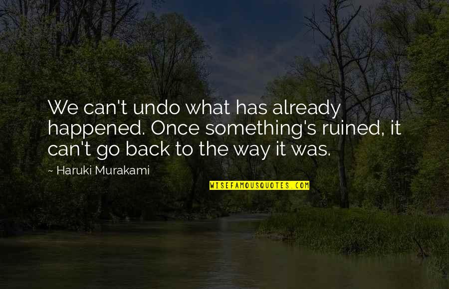 Go Way Back Quotes By Haruki Murakami: We can't undo what has already happened. Once