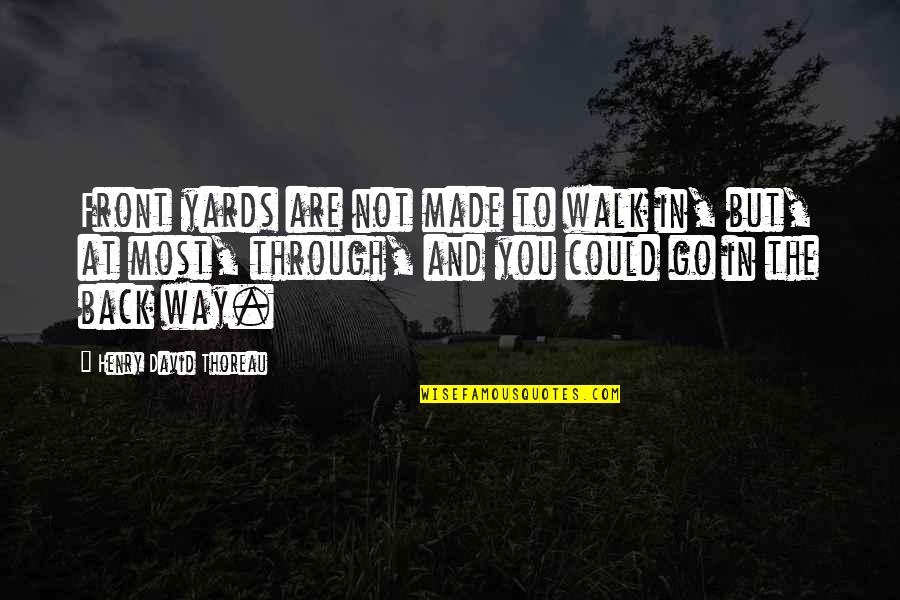 Go Way Back Quotes By Henry David Thoreau: Front yards are not made to walk in,