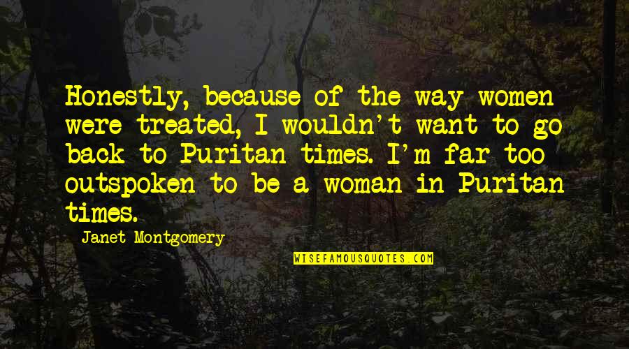 Go Way Back Quotes By Janet Montgomery: Honestly, because of the way women were treated,