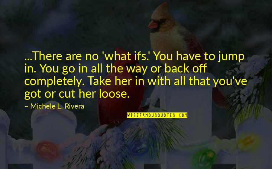 Go Way Back Quotes By Michele L. Rivera: ...There are no 'what ifs.' You have to