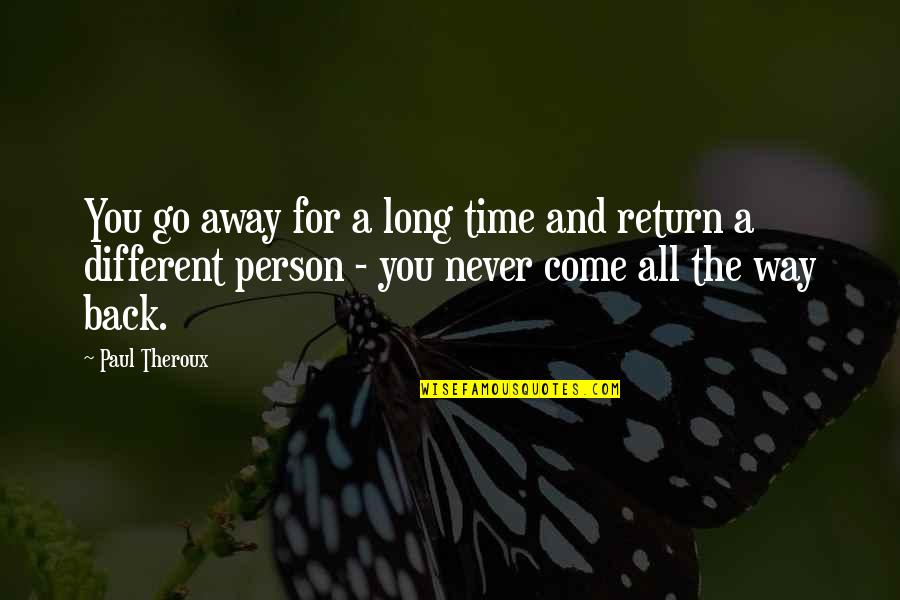 Go Way Back Quotes By Paul Theroux: You go away for a long time and