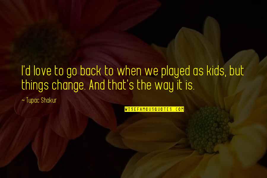 Go Way Back Quotes By Tupac Shakur: I'd love to go back to when we