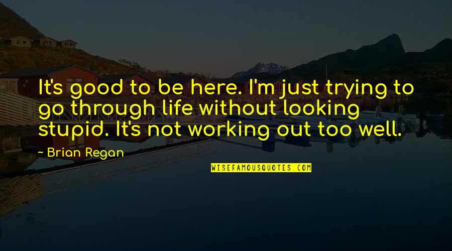 Go Well Quotes By Brian Regan: It's good to be here. I'm just trying