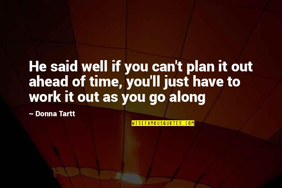 Go Well Quotes By Donna Tartt: He said well if you can't plan it