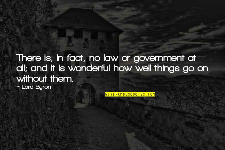 Go Well Quotes By Lord Byron: There is, in fact, no law or government