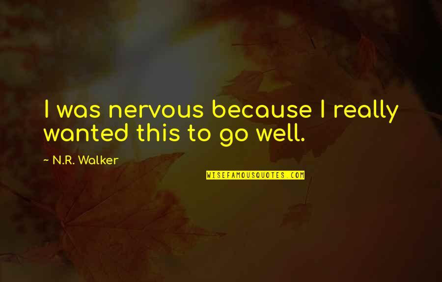 Go Well Quotes By N.R. Walker: I was nervous because I really wanted this