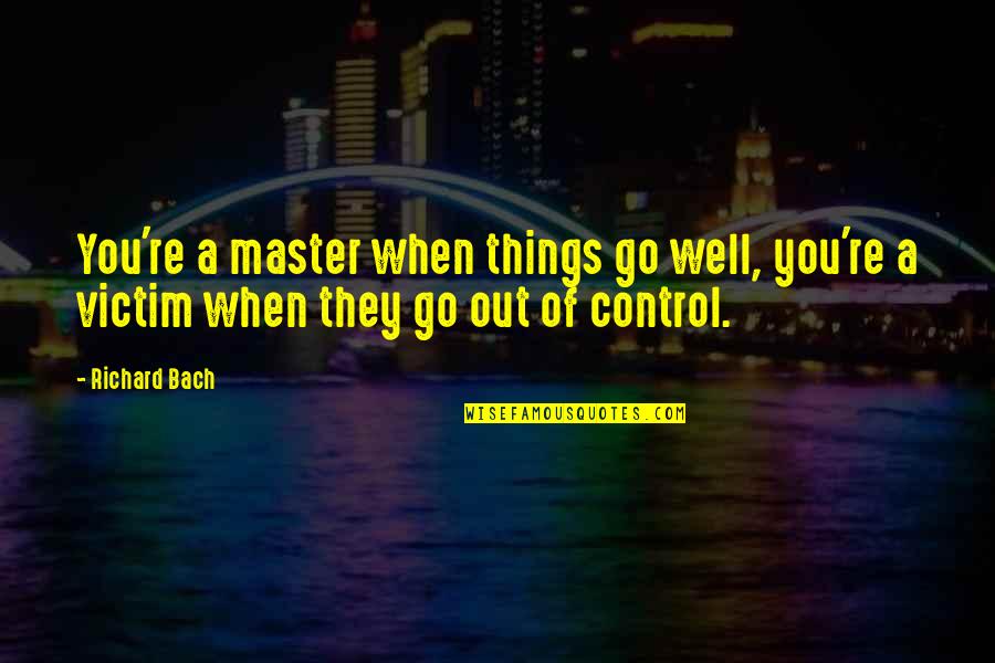 Go Well Quotes By Richard Bach: You're a master when things go well, you're