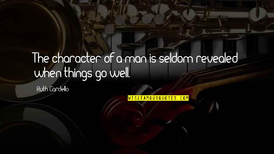 Go Well Quotes By Ruth Cardello: The character of a man is seldom revealed