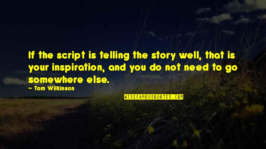 Go Well Quotes By Tom Wilkinson: If the script is telling the story well,