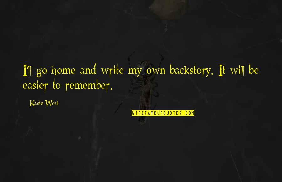 Go West Quotes By Kasie West: I'll go home and write my own backstory.