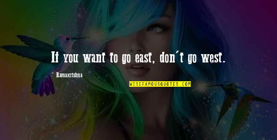 Go West Quotes By Ramakrishna: If you want to go east, don't go Go West Quotes By Ramakrishna: If you want to go east, don't go