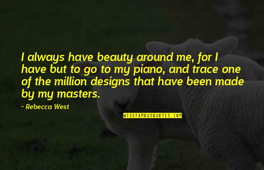 Go West Quotes By Rebecca West: I always have beauty around me, for I Go West Quotes By Rebecca West: I always have beauty around me, for I