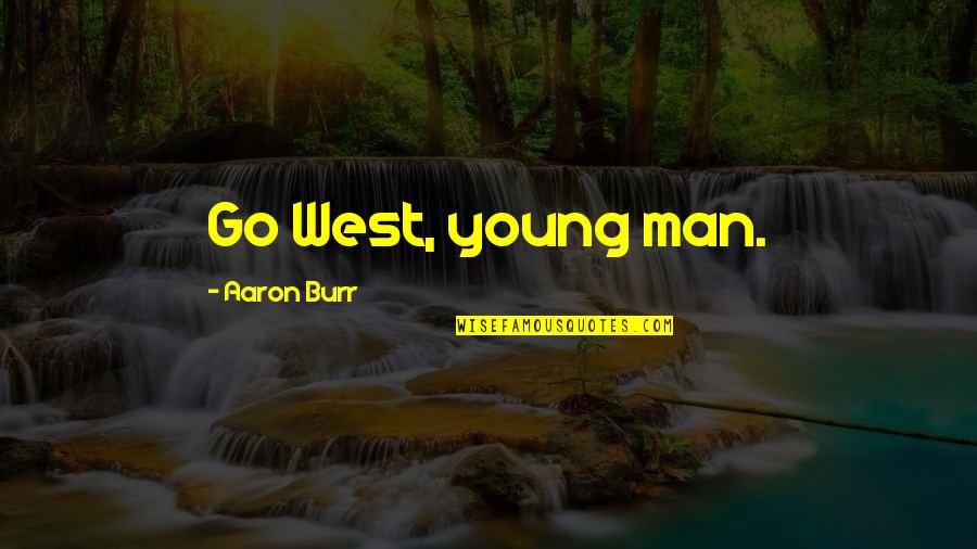 Go West Young Man Quotes By Aaron Burr: Go West, young man.