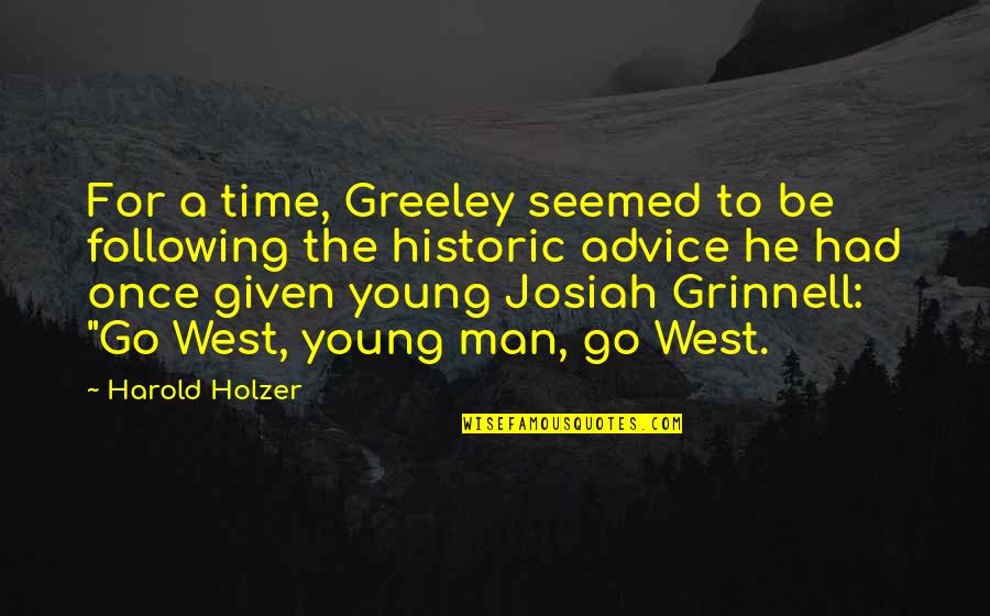 Go West Young Man Quotes By Harold Holzer: For a time, Greeley seemed to be following