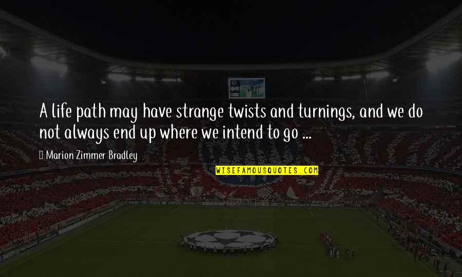 Go Where There Is No Path Quotes By Marion Zimmer Bradley: A life path may have strange twists and Go Where There Is No Path Quotes By Marion Zimmer Bradley: A life path may have strange twists and