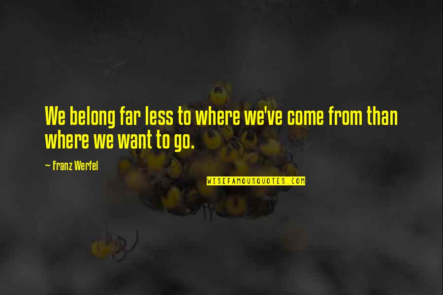 Go Where You Belong Quotes By Franz Werfel: We belong far less to where we've come