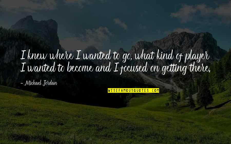 Go Where Your Wanted Quotes By Michael Jordan: I knew where I wanted to go, what