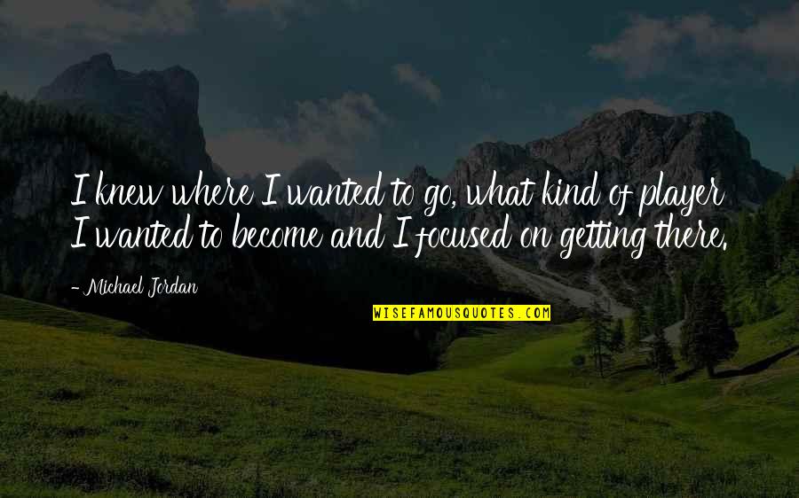 Go Where Your Wanted Quotes By Michael Jordan: I knew where I wanted to go, what Go Where Your Wanted Quotes By Michael Jordan: I knew where I wanted to go, what