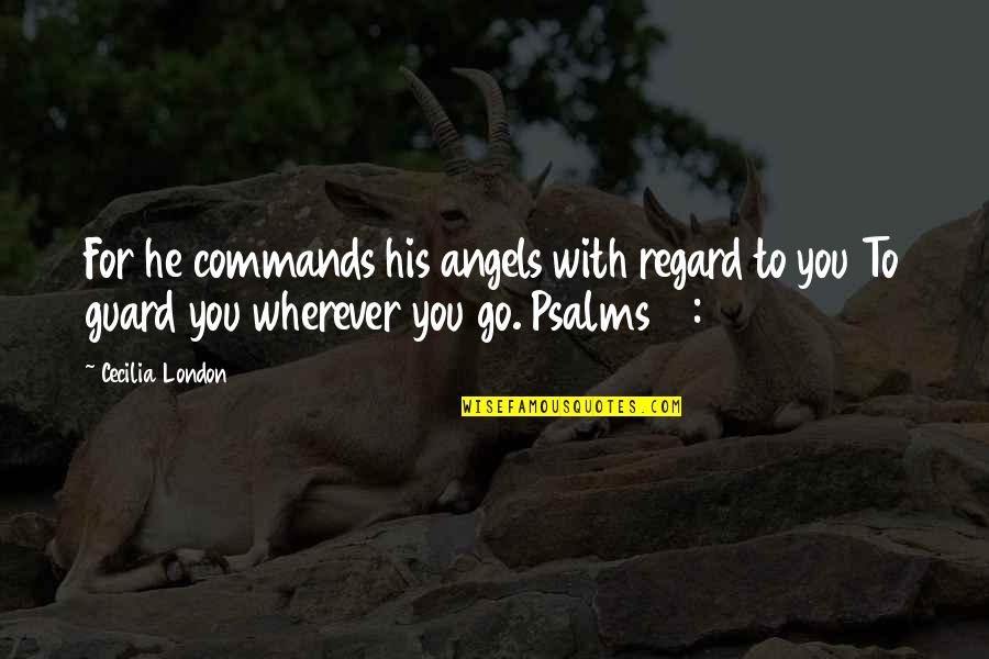 Go Wherever Quotes By Cecilia London: For he commands his angels with regard to
