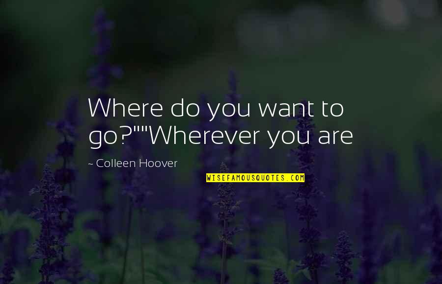 Go Wherever Quotes By Colleen Hoover: Where do you want to go?""Wherever you are