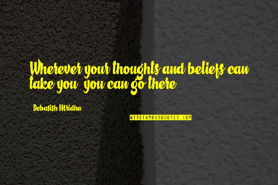 Go Wherever Quotes By Debasish Mridha: Wherever your thoughts and beliefs can take you,