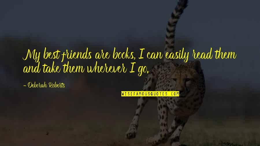 Go Wherever Quotes By Deborah Roberts: My best friends are books, I can easily