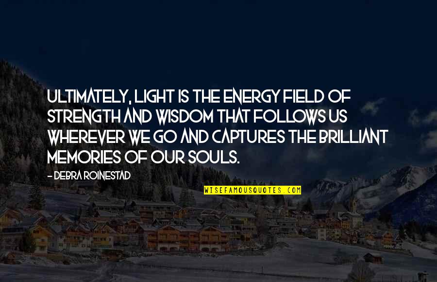 Go Wherever Quotes By Debra Roinestad: Ultimately, light is the energy field of strength