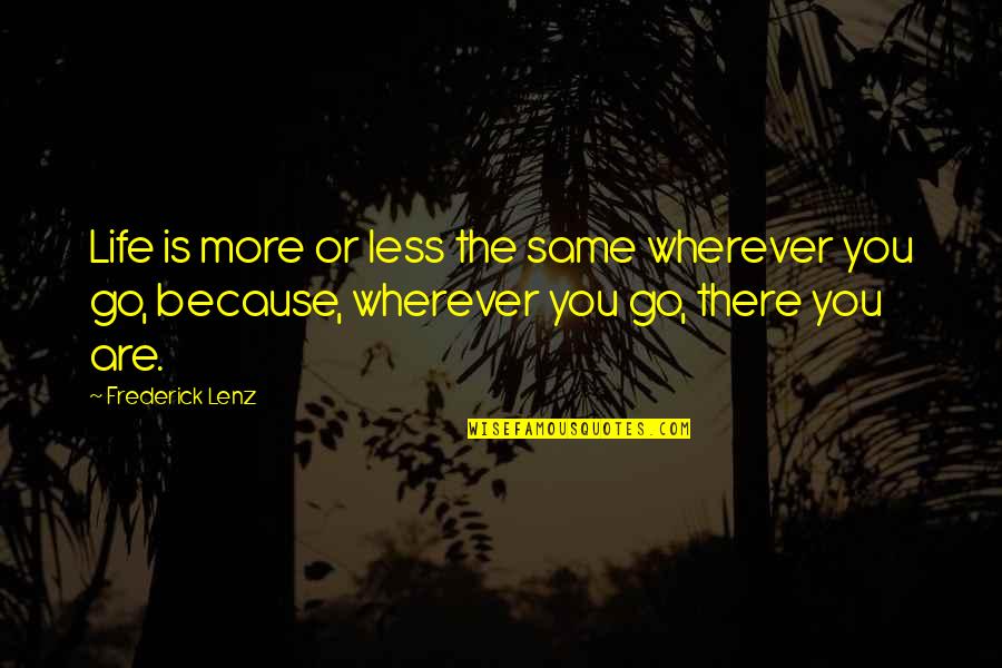 Go Wherever Quotes By Frederick Lenz: Life is more or less the same wherever