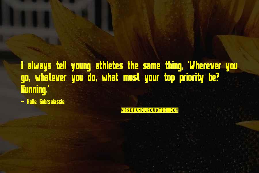 Go Wherever Quotes By Haile Gebrselassie: I always tell young athletes the same thing,