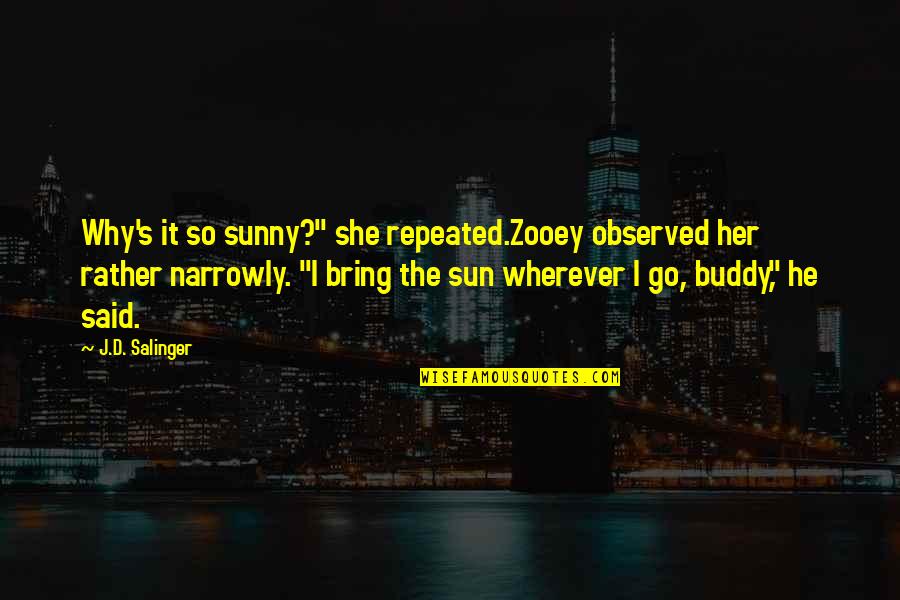 Go Wherever Quotes By J.D. Salinger: Why's it so sunny?" she repeated.Zooey observed her