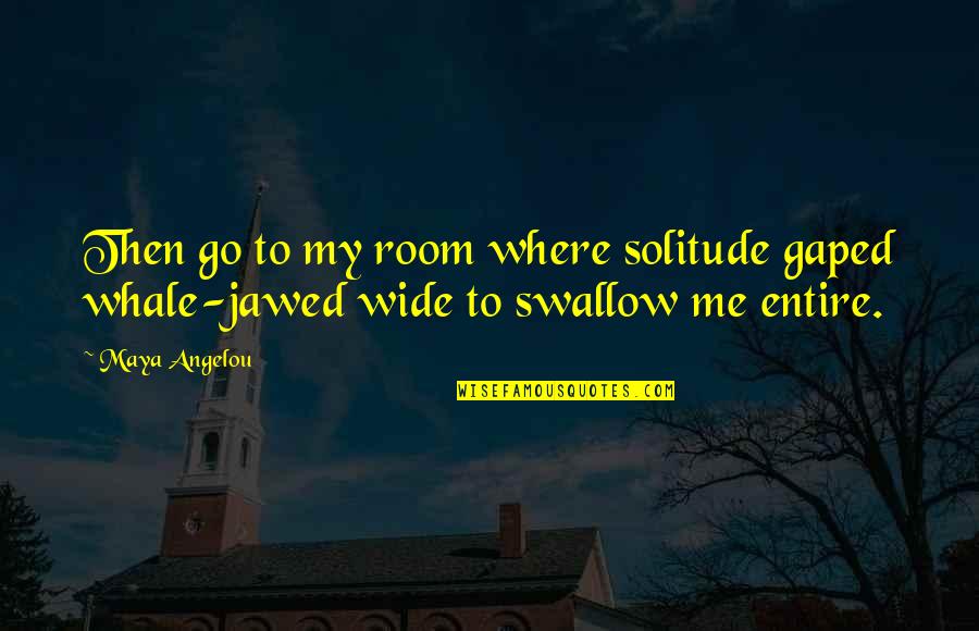 Go Wide Quotes By Maya Angelou: Then go to my room where solitude gaped