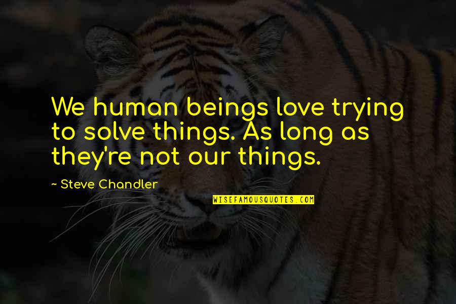 Go Wild Quote Quotes By Steve Chandler: We human beings love trying to solve things.