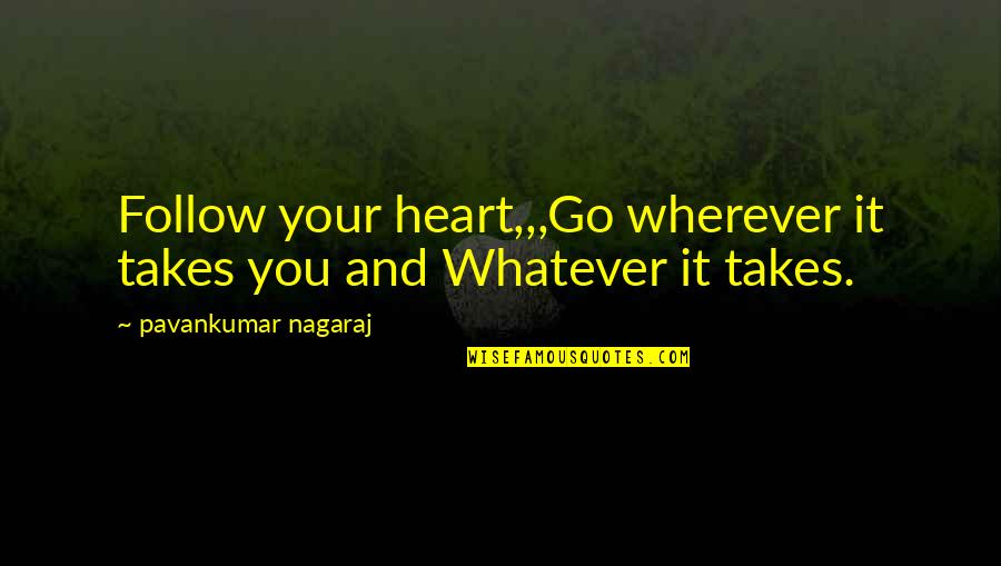 Go With All Your Heart Quotes By Pavankumar Nagaraj: Follow your heart,,,Go wherever it takes you and Go With All Your Heart Quotes By Pavankumar Nagaraj: Follow your heart,,,Go wherever it takes you and