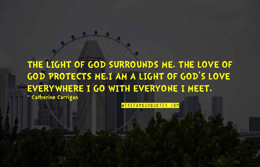 Go With God Quotes By Catherine Carrigan: THE LIGHT OF GOD SURROUNDS ME. THE LOVE