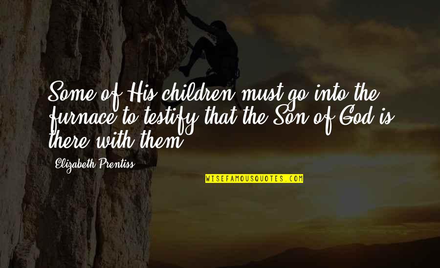 Go With God Quotes By Elizabeth Prentiss: Some of His children must go into the