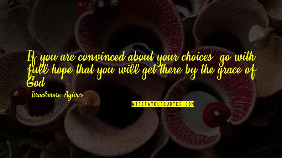 Go With God Quotes By Israelmore Ayivor: If you are convinced about your choices, go