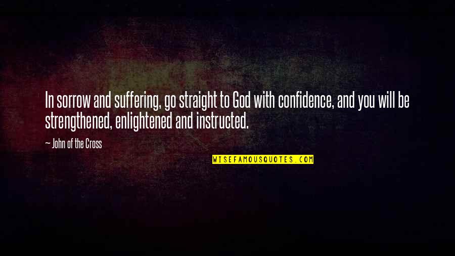 Go With God Quotes By John Of The Cross: In sorrow and suffering, go straight to God