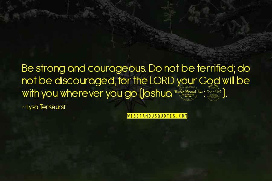Go With God Quotes By Lysa TerKeurst: Be strong and courageous. Do not be terrified;