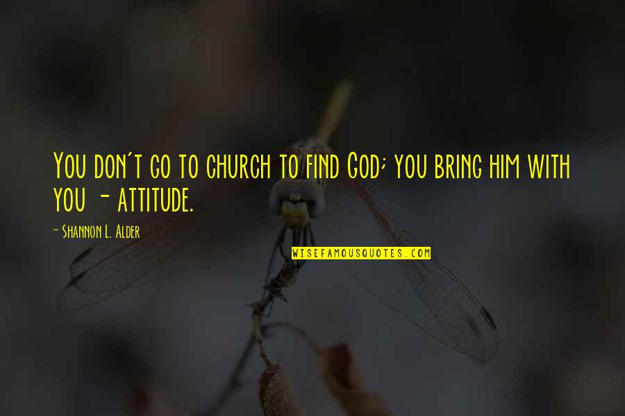 Go With God Quotes By Shannon L. Alder: You don't go to church to find God;