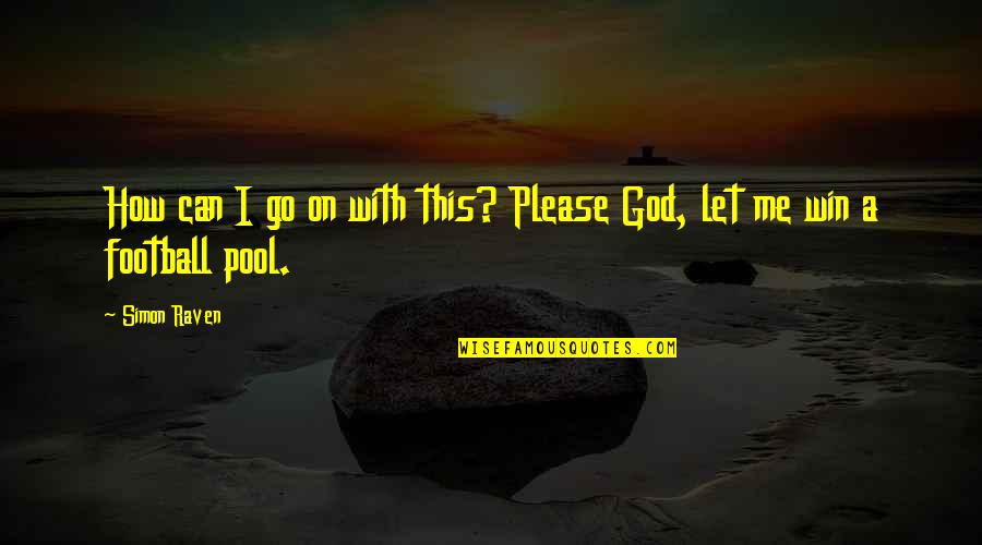 Go With God Quotes By Simon Raven: How can I go on with this? Please