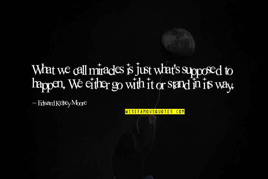 Go With It Quotes By Edward Kelsey Moore: What we call miracles is just what's supposed Go With It Quotes By Edward Kelsey Moore: What we call miracles is just what's supposed